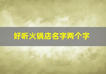 好听火锅店名字两个字