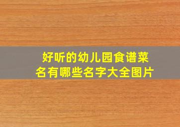 好听的幼儿园食谱菜名有哪些名字大全图片