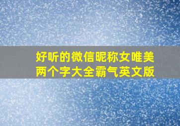 好听的微信昵称女唯美两个字大全霸气英文版