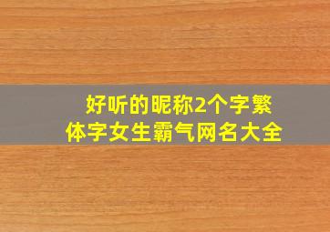 好听的昵称2个字繁体字女生霸气网名大全