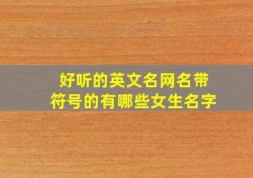 好听的英文名网名带符号的有哪些女生名字