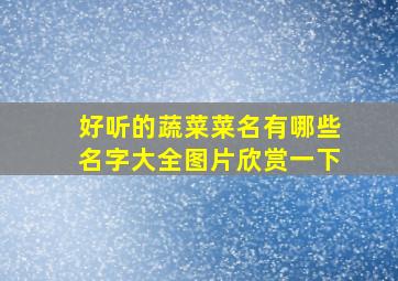 好听的蔬菜菜名有哪些名字大全图片欣赏一下