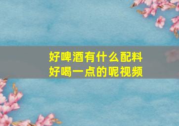 好啤酒有什么配料好喝一点的呢视频