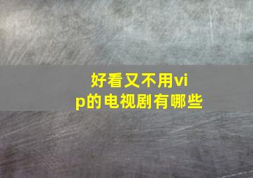 好看又不用vip的电视剧有哪些