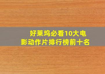 好莱坞必看10大电影动作片排行榜前十名