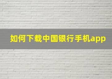 如何下载中国银行手机app