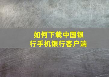 如何下载中国银行手机银行客户端