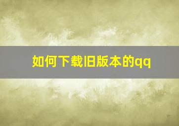 如何下载旧版本的qq