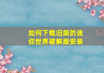 如何下载旧版的迷你世界破解版安装