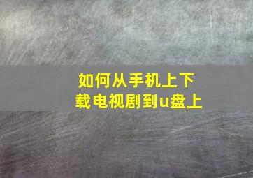 如何从手机上下载电视剧到u盘上