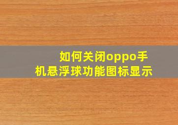 如何关闭oppo手机悬浮球功能图标显示