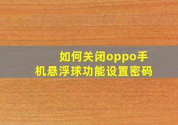 如何关闭oppo手机悬浮球功能设置密码