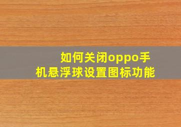 如何关闭oppo手机悬浮球设置图标功能