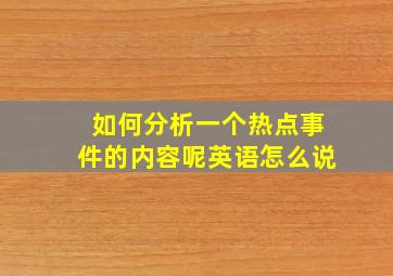 如何分析一个热点事件的内容呢英语怎么说