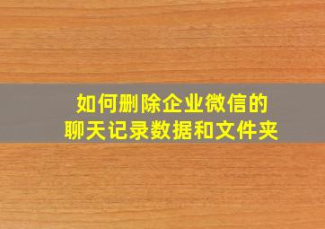 如何删除企业微信的聊天记录数据和文件夹