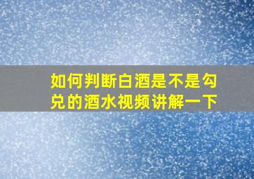 如何判断白酒是不是勾兑的酒水视频讲解一下