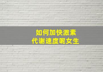 如何加快激素代谢速度呢女生