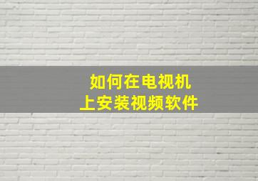 如何在电视机上安装视频软件