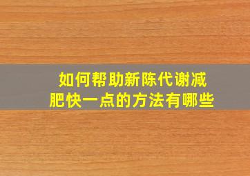 如何帮助新陈代谢减肥快一点的方法有哪些