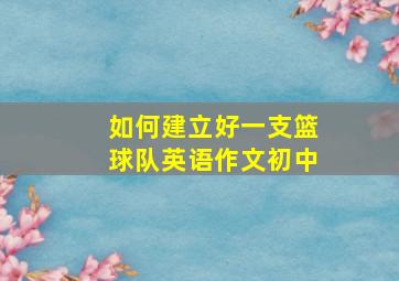 如何建立好一支篮球队英语作文初中