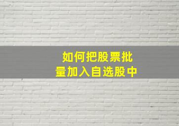 如何把股票批量加入自选股中