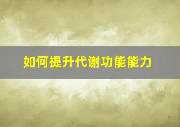 如何提升代谢功能能力