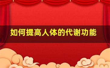 如何提高人体的代谢功能