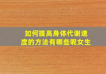 如何提高身体代谢速度的方法有哪些呢女生