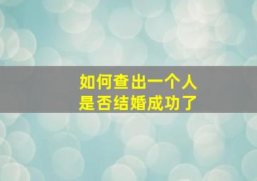 如何查出一个人是否结婚成功了