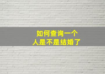 如何查询一个人是不是结婚了