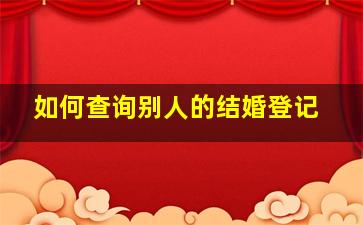 如何查询别人的结婚登记