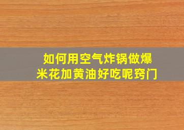 如何用空气炸锅做爆米花加黄油好吃呢窍门