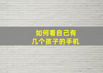 如何看自己有几个孩子的手机