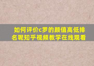 如何评价c罗的颜值高低排名呢知乎视频教学在线观看