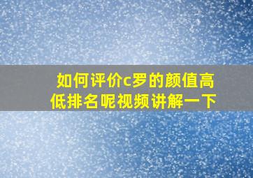 如何评价c罗的颜值高低排名呢视频讲解一下