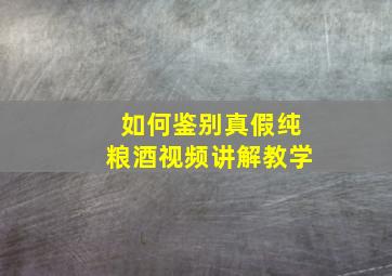 如何鉴别真假纯粮酒视频讲解教学