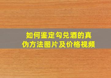 如何鉴定勾兑酒的真伪方法图片及价格视频