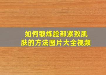 如何锻炼脸部紧致肌肤的方法图片大全视频