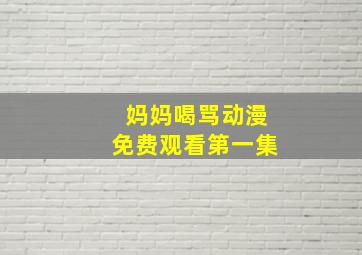 妈妈喝骂动漫免费观看第一集