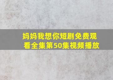 妈妈我想你短剧免费观看全集第50集视频播放