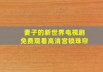 妻子的新世界电视剧免费观看高清宫锁珠帘