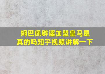 姆巴佩辟谣加盟皇马是真的吗知乎视频讲解一下