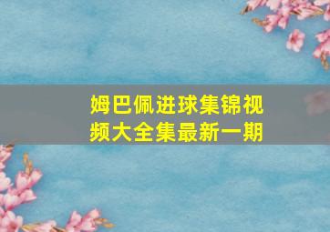 姆巴佩进球集锦视频大全集最新一期