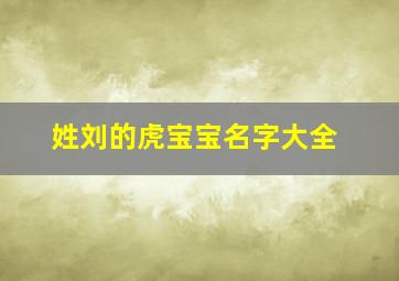 姓刘的虎宝宝名字大全