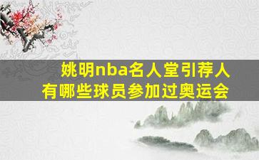 姚明nba名人堂引荐人有哪些球员参加过奥运会