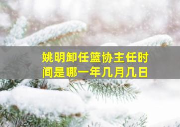 姚明卸任篮协主任时间是哪一年几月几日