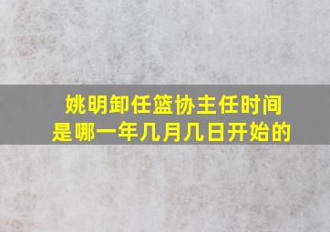 姚明卸任篮协主任时间是哪一年几月几日开始的