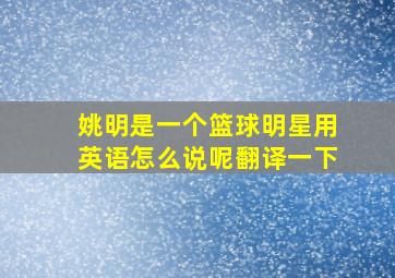 姚明是一个篮球明星用英语怎么说呢翻译一下