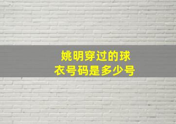 姚明穿过的球衣号码是多少号