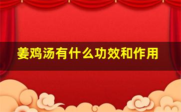 姜鸡汤有什么功效和作用